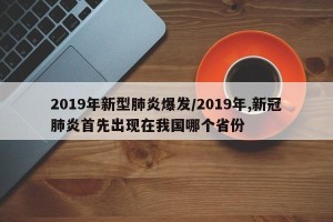 2019年新型肺炎爆发/2019年,新冠肺炎首先出现在我国哪个省份