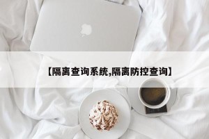 【隔离查询系统,隔离防控查询】