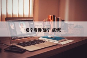 遂宁疫情(遂宁 疫情)