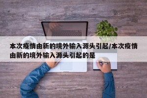 本次疫情由新的境外输入源头引起/本次疫情由新的境外输入源头引起的是