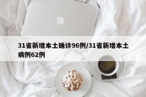 31省新增本土确诊96例/31省新增本土病例62例