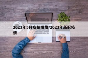 2023年5月疫情爆发/2023年新冠疫情
