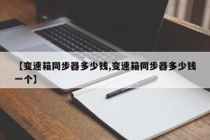 【变速箱同步器多少钱,变速箱同步器多少钱一个】