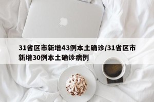 31省区市新增43例本土确诊/31省区市新增30例本土确诊病例