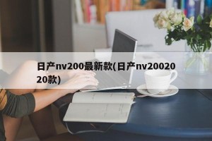 日产nv200最新款(日产nv2002020款)