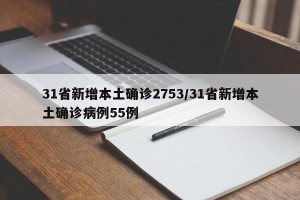 31省新增本土确诊2753/31省新增本土确诊病例55例