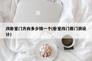 改卧室门方向多少钱一个(卧室改门原门洞设计)