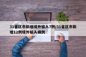 31省区市新增境外输入7例/31省区市新增12例境外输入病例