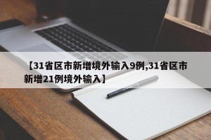 【31省区市新增境外输入9例,31省区市新增21例境外输入】