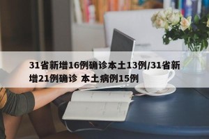 31省新增16例确诊本土13例/31省新增21例确诊 本土病例15例