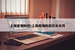 上海疫情防控/上海疫情防控红头文件