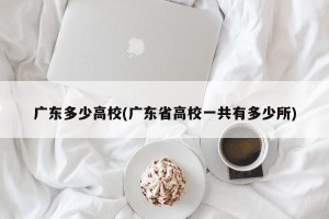 广东多少高校(广东省高校一共有多少所)