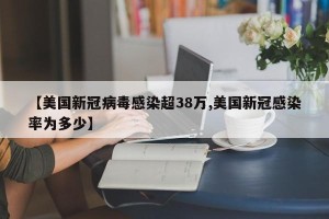 【美国新冠病毒感染超38万,美国新冠感染率为多少】