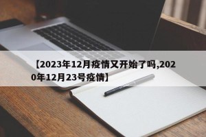【2023年12月疫情又开始了吗,2020年12月23号疫情】