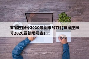 石家庄限号2020最新限号7月(石家庄限号2020最新限号表)
