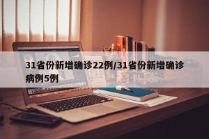31省份新增确诊22例/31省份新增确诊病例5例