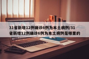31省新增12例确诊6例为本土病例/31省新增12例确诊6例为本土病例是哪里的