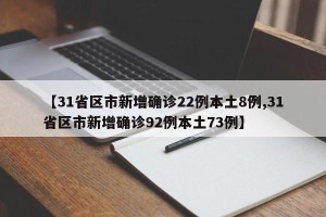 【31省区市新增确诊22例本土8例,31省区市新增确诊92例本土73例】