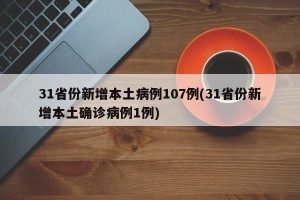 31省份新增本土病例107例(31省份新增本土确诊病例1例)