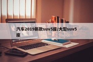 汽车2019新款suv5座/大型suv5座