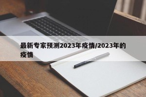 最新专家预测2023年疫情/2023年的疫情