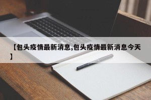 【包头疫情最新消息,包头疫情最新消息今天】