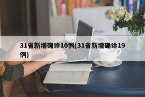 31省新增确诊10例(31省新增确诊19例)