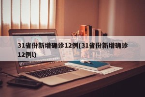 31省份新增确诊12例(31省份新增确诊12例l)