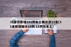 31省份新增102例本土确诊涉15省(31省新增确诊18例 11例为本土)