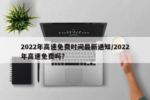 2022年高速免费时间最新通知/2022年高速免费吗?