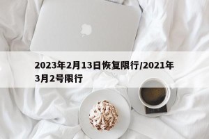 2023年2月13日恢复限行/2021年3月2号限行